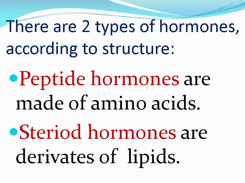 There are 2 types of hormones, according to structure: Peptide hormones are made of